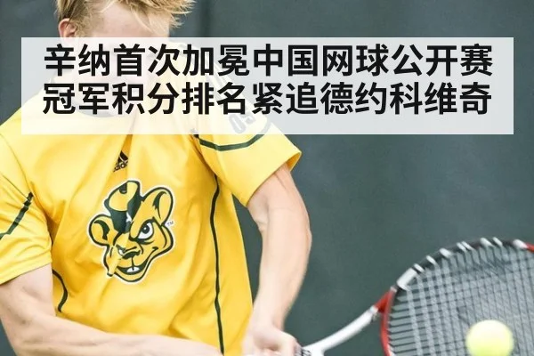 辛纳首次加冕中国网球公开赛冠军积分排名紧追德约科维奇