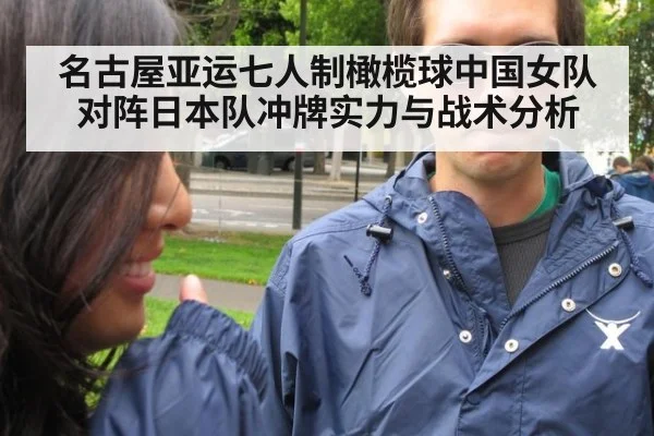 名古屋亚运七人制橄榄球中国女队对阵日本队冲牌实力与战术分析